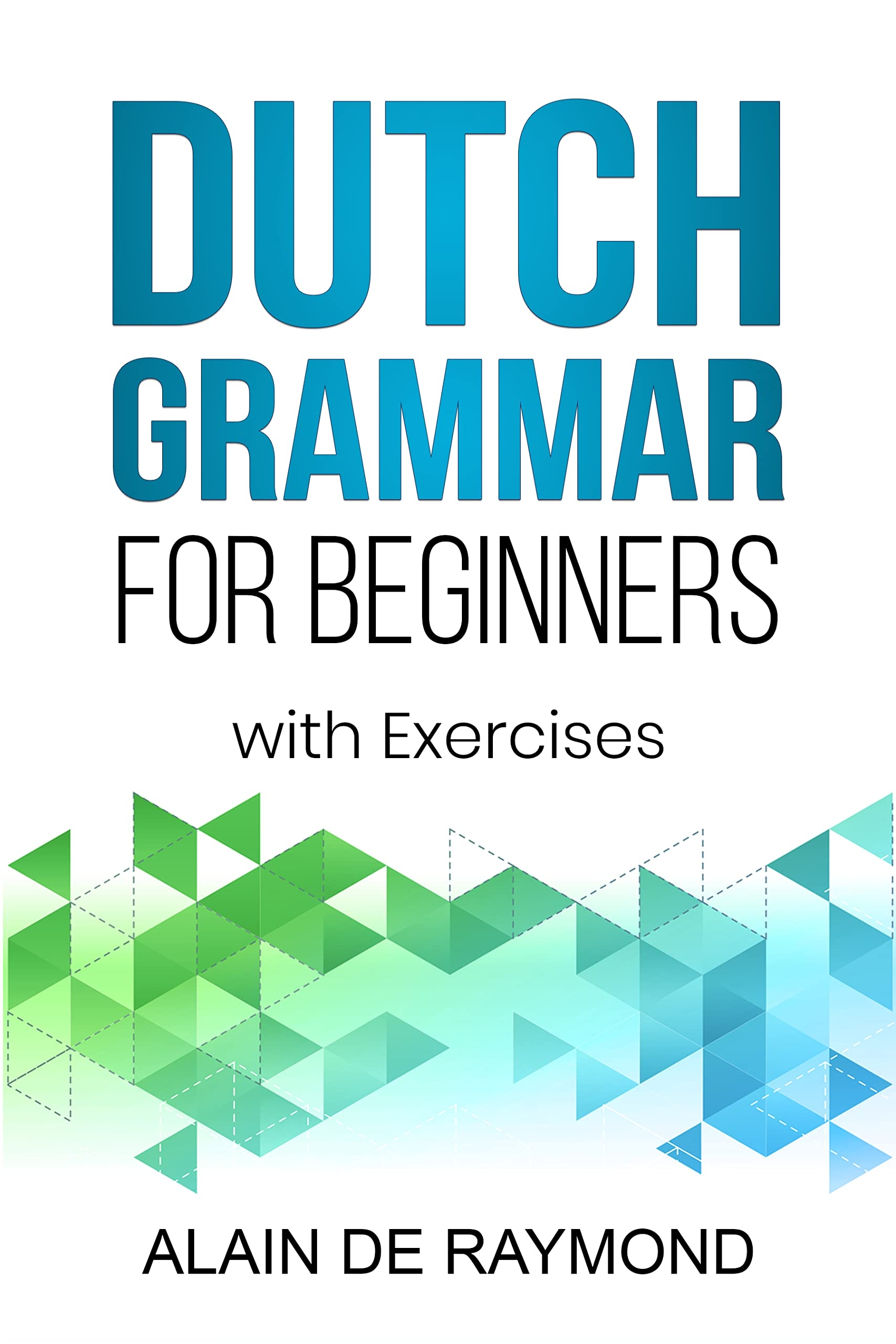 Dutch Grammar For Beginners With Exercises By Alain De Raymond Dutch Grammar For Beginners With Exercises By Alain De Raymond